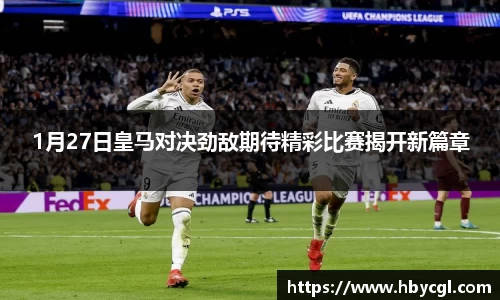 1月27日皇马对决劲敌期待精彩比赛揭开新篇章
